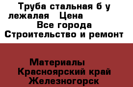 Труба стальная,б/у лежалая › Цена ­ 15 000 - Все города Строительство и ремонт » Материалы   . Красноярский край,Железногорск г.